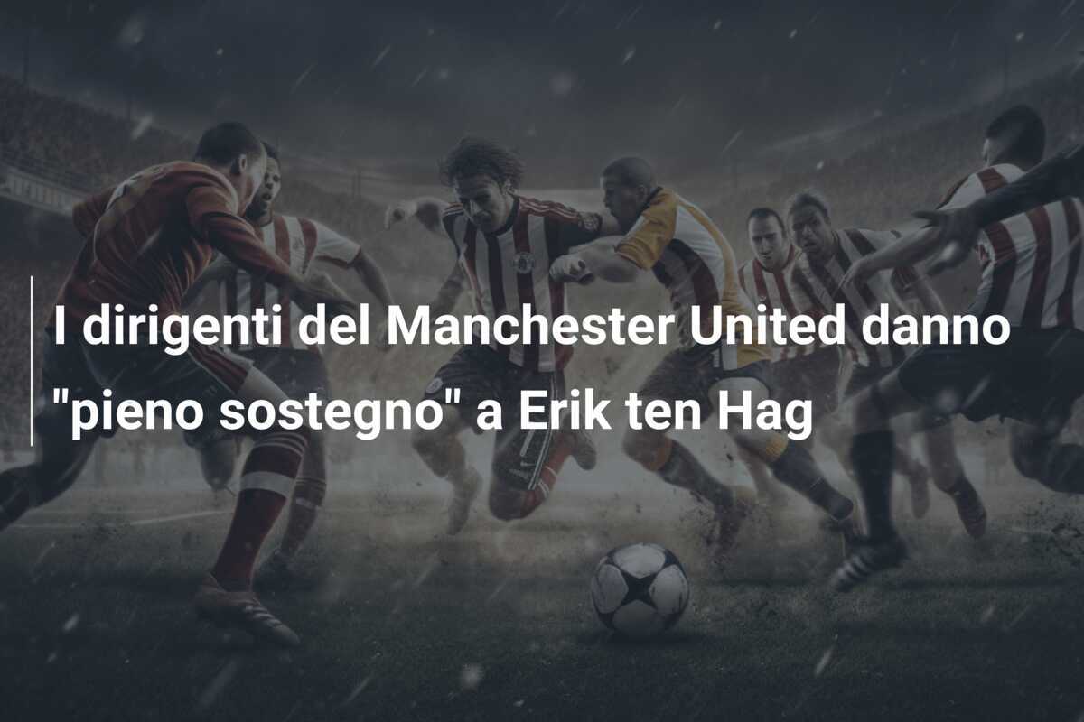 I dirigenti del Manchester United danno “pieno sostegno” a Erik ten Hag