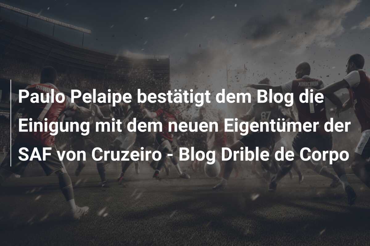 Paulo Pelaipe bestätigt dem Blog die Einigung mit dem neuen Eigentümer der SAF von Cruzeiro – Blog Drible de Corpo