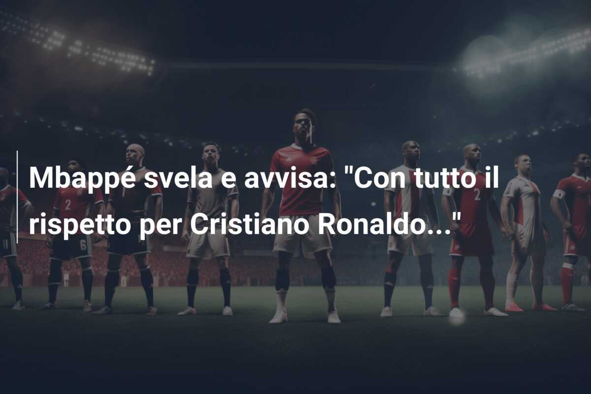 Mbappé svela e avvisa: “Con tutto il rispetto per Cristiano Ronaldo…”