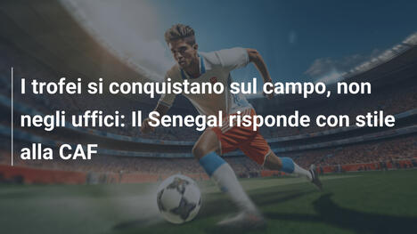 I trofei si conquistano sul campo, non negli uffici: Il Senegal risponde con stile alla CAF