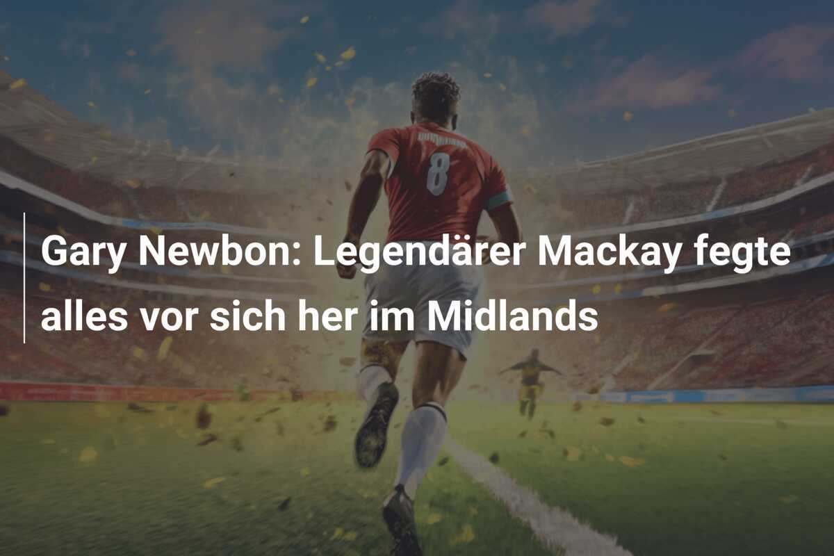 Gary Newbon: Legendärer Mackay fegte alles vor sich her im Midlands