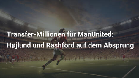 Transfer-Millionen für ManUnited: Højlund und Rashford auf dem Absprung