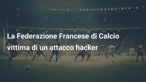 La Federazione Francese di Calcio vittima di un attacco hacker
