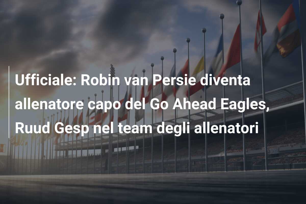 Ufficiale: Robin van Persie diventa allenatore capo del Go Ahead Eagles, Ruud Gesp nel team degli allenatori
