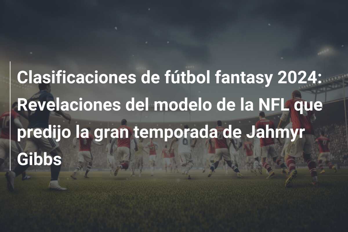 Clasificaciones de fútbol fantasy 2024: Revelaciones del modelo de la NFL que predijo la gran temporada de Jahmyr Gibbs