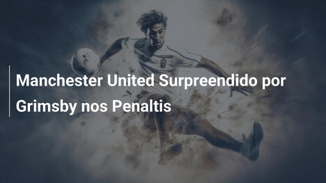 Manchester United Surpreendido por Grimsby nos Penaltis