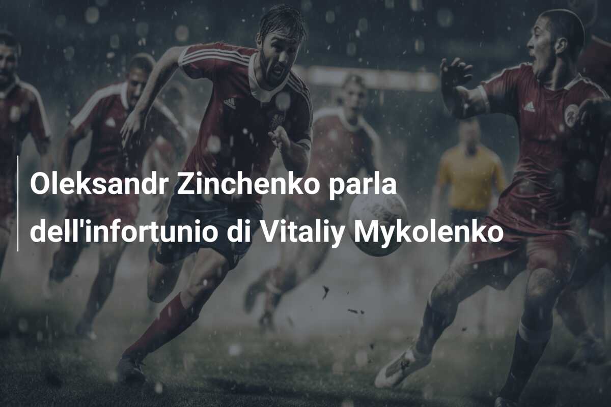 Oleksandr Zinchenko parla dell’infortunio di Vitaliy Mykolenko