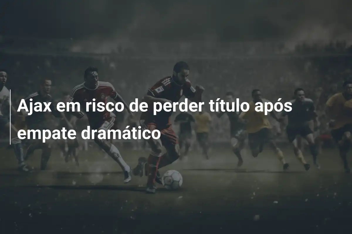 Ajax em risco de perder título após empate dramático