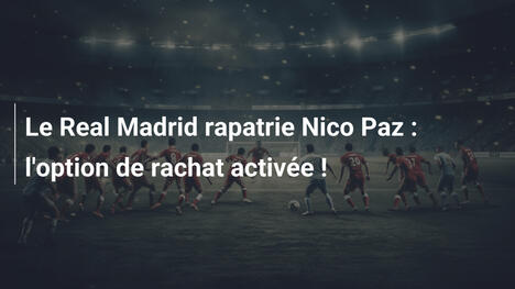 Le Real Madrid rapatrie Nico Paz : l'option de rachat activée !