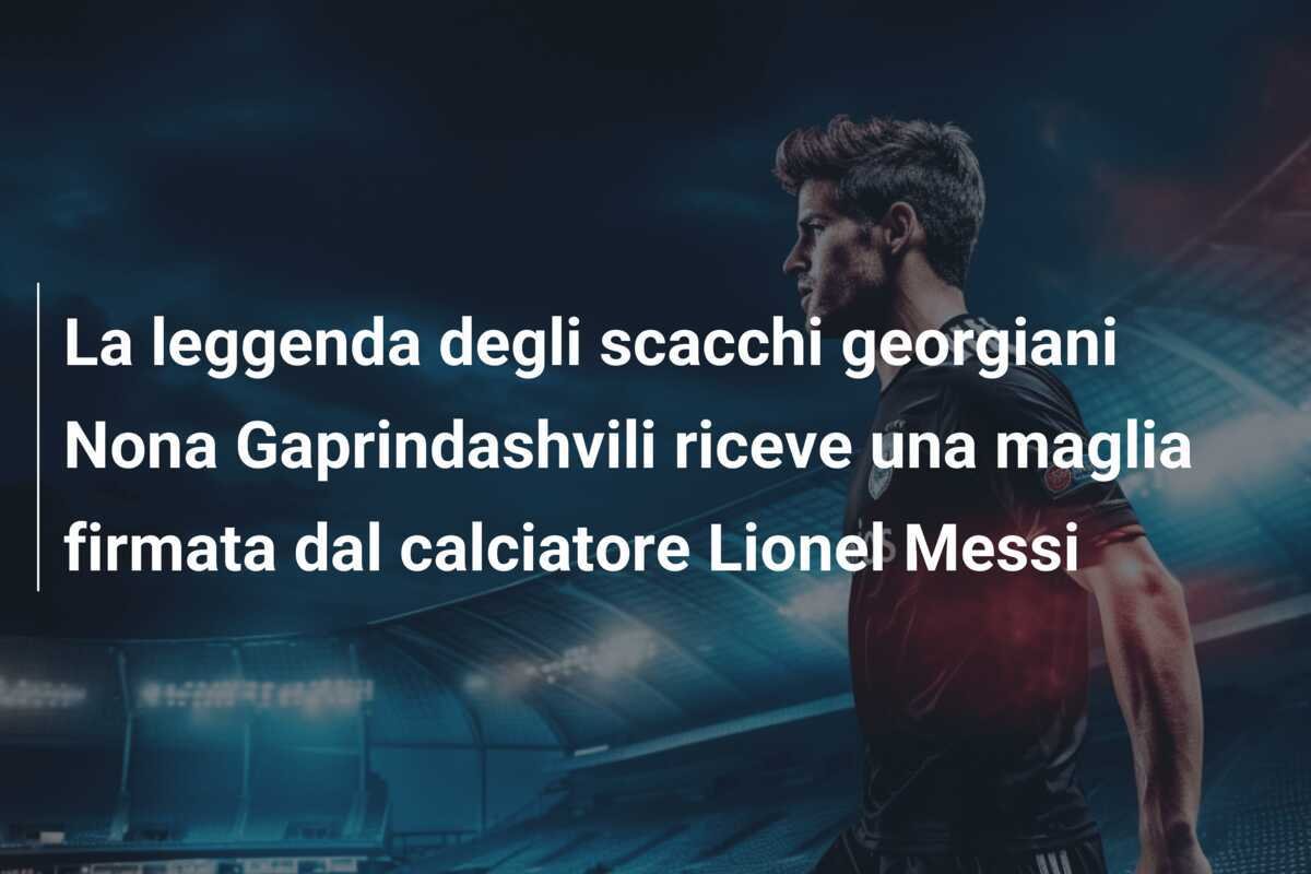 La leggenda degli scacchi georgiani Nona Gaprindashvili riceve una maglia firmata dal calciatore Lionel Messi