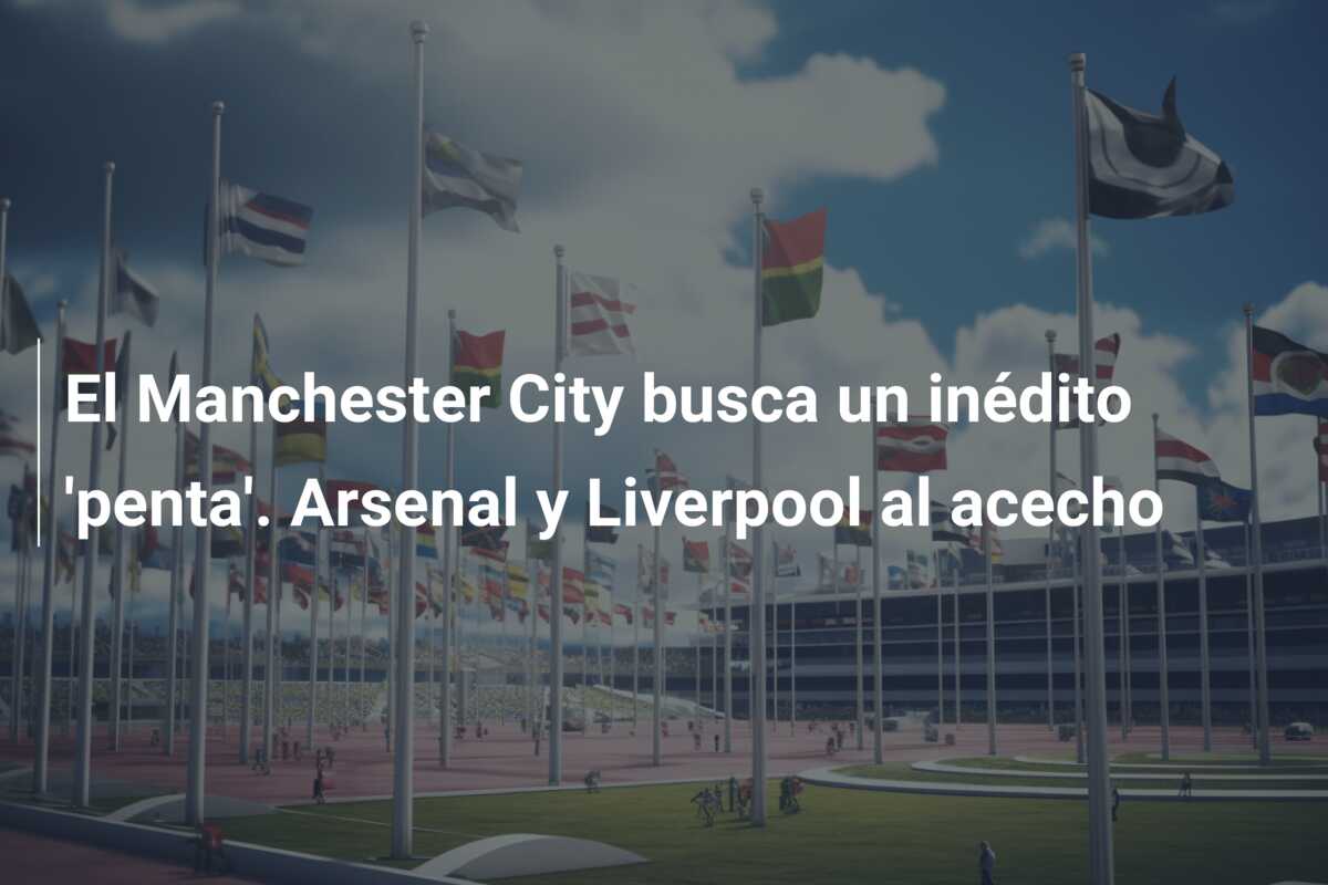 El Manchester City busca un inédito ‘penta’. Arsenal y Liverpool al acecho