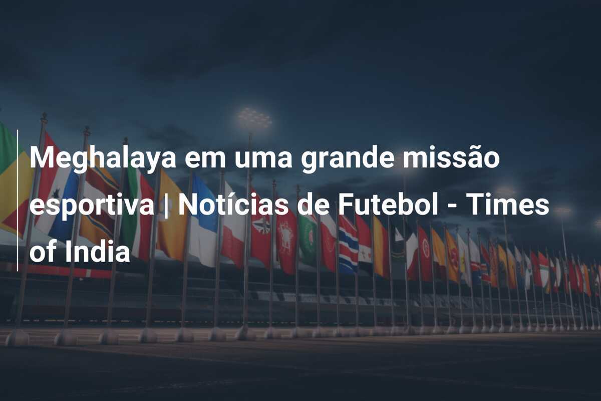 Meghalaya em uma grande missão esportiva | Notícias de Futebol – Times of India