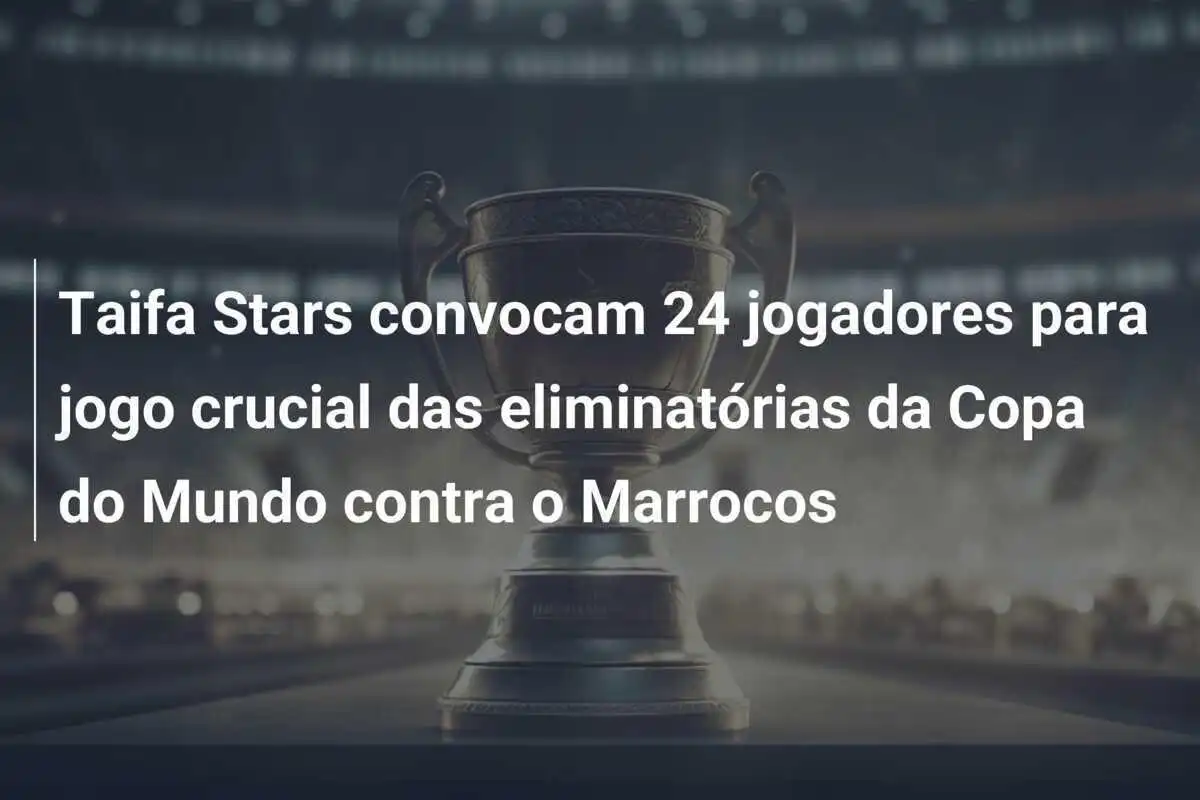 Taifa Stars convocam 24 jogadores para jogo crucial das eliminatórias da Copa do Mundo contra o Marrocos