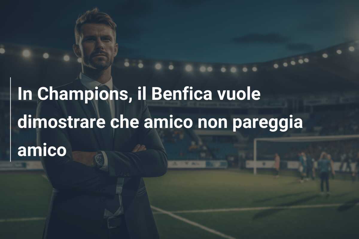 In Champions, il Benfica vuole dimostrare che amico non pareggia amico