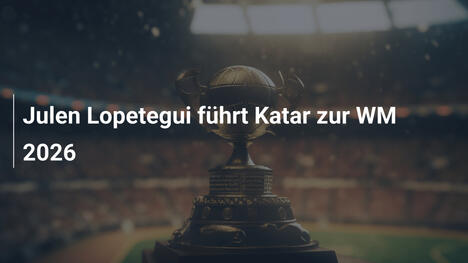 Julen Lopetegui führt Katar zur WM 2026