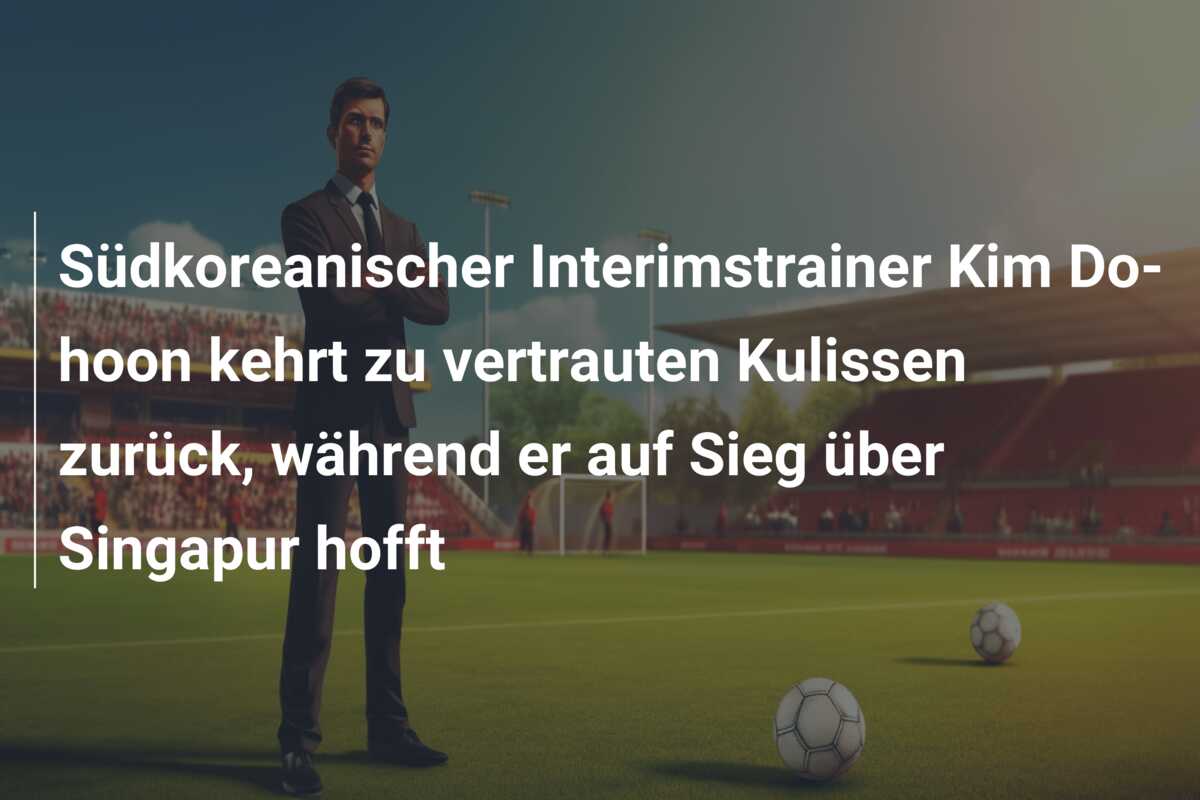 Südkoreanischer Interimstrainer Kim Do-hoon kehrt zu vertrauten Kulissen zurück, während er auf Sieg über Singapur hofft