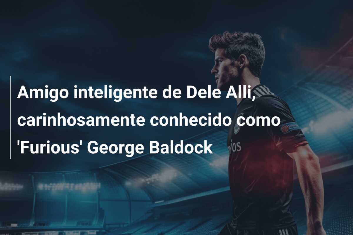 Amigo inteligente de Dele Alli, carinhosamente conhecido como 'Furious' George Baldock