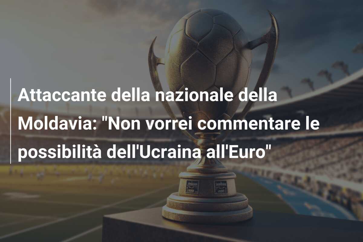Attaccante della nazionale della Moldavia: “Non vorrei commentare le possibilità dell’Ucraina all’Euro”