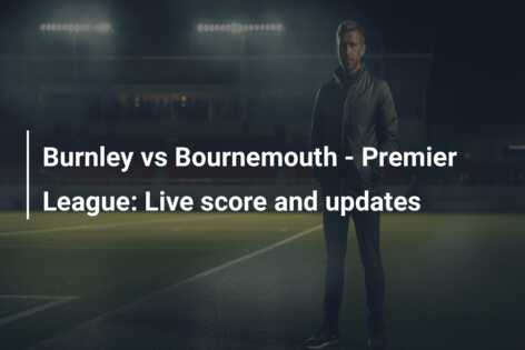 Burnley vs Bournemouth – Premier League: Live score and updates
