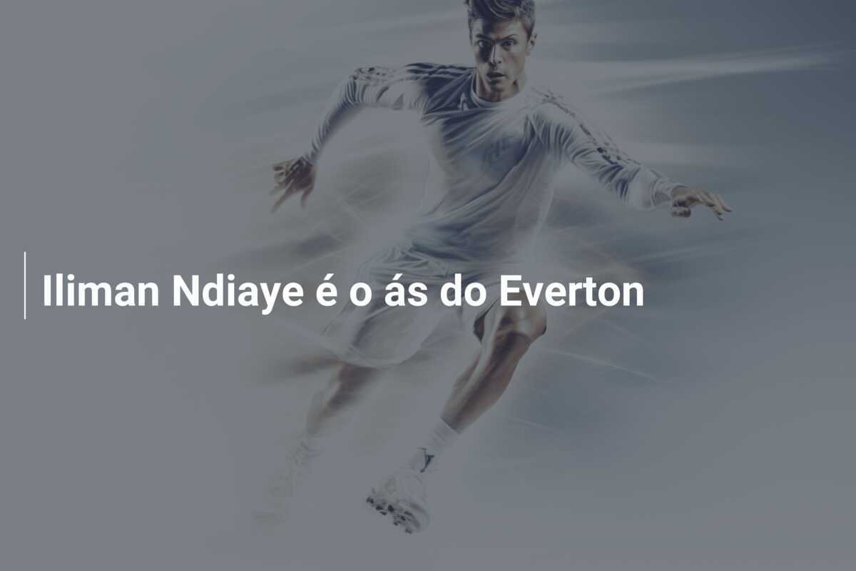 Iliman Ndiaye é o ás do Everton