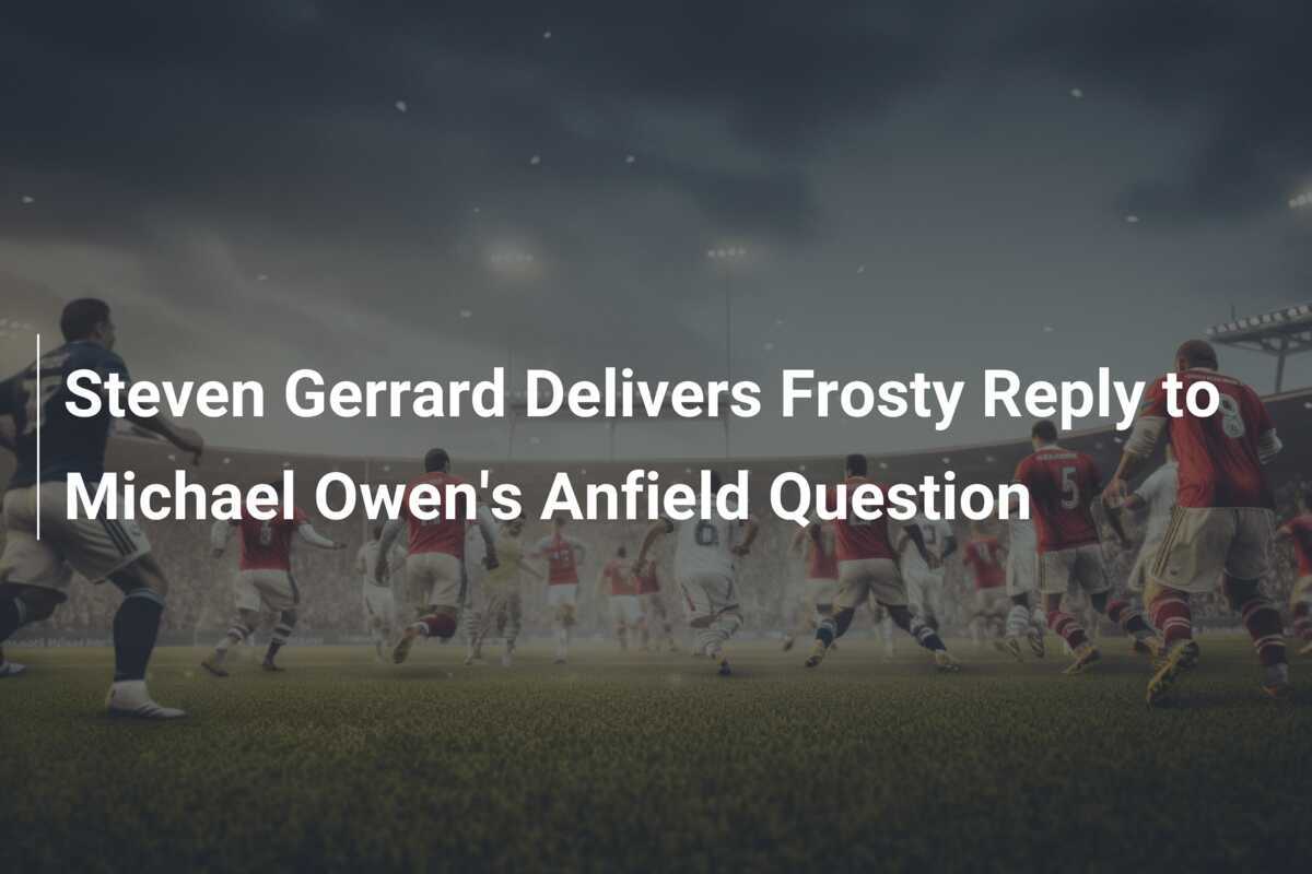 Steven Gerrard Memberikan Jawaban Dingin atas Pertanyaan Michael Owen di Anfield