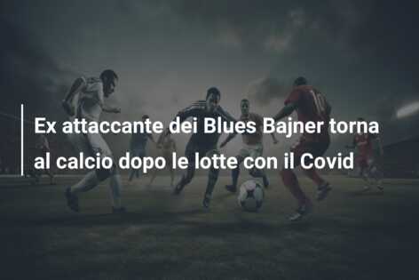 Ex attaccante dei Blues Bajner torna al calcio dopo le lotte con il Covid