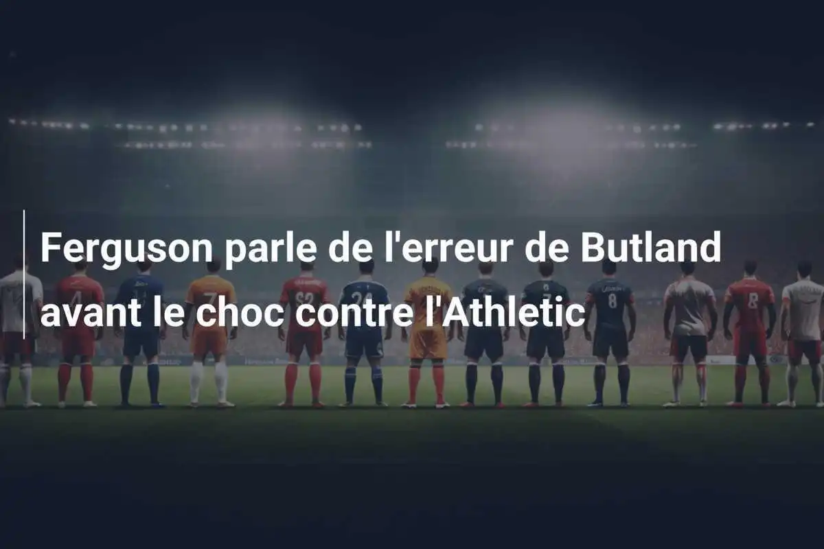 Ferguson parle de l'erreur de Butland avant le choc contre l'Athletic