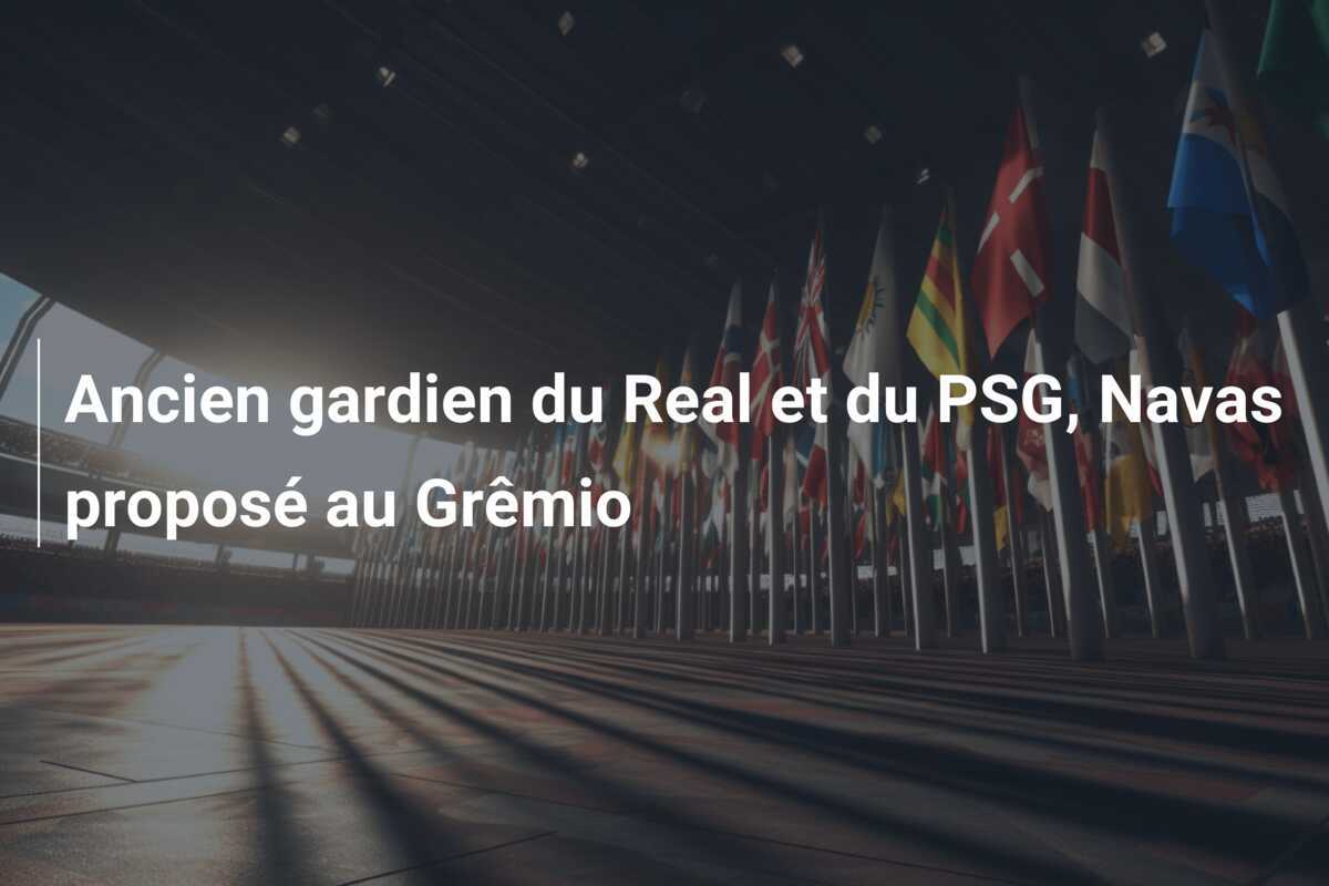 Ancien gardien du Real et du PSG, Navas proposé au Grêmio