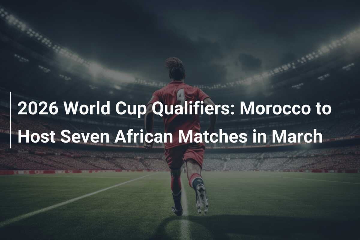 Kualifikasi Piala Dunia 2026: Maroko Menjadi Tuan Rumah Tujuh Pertandingan Afrika di Bulan Maret