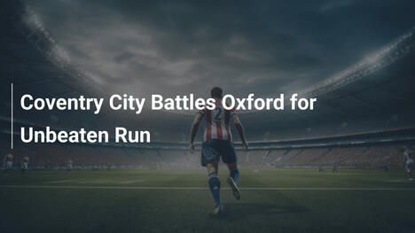 Coventry City gegen Oxford: Kampf um die ungeschlagene Serie
