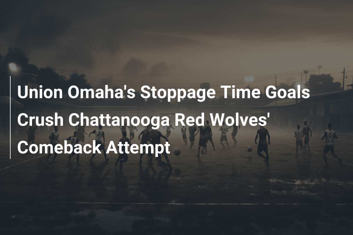 union-omaha-s-stoppage-time-goals-crush-chattanooga-red-wolves
