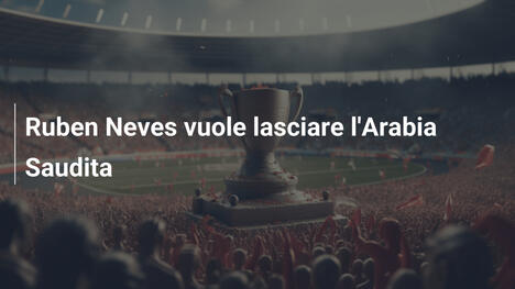 Ruben Neves vuole lasciare l'Arabia Saudita