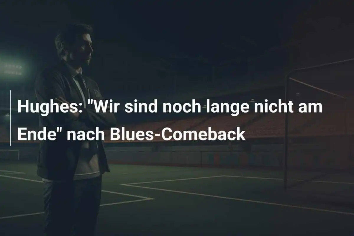 Hughes: "Wir sind noch lange nicht am Ende" nach Blues-Comeback