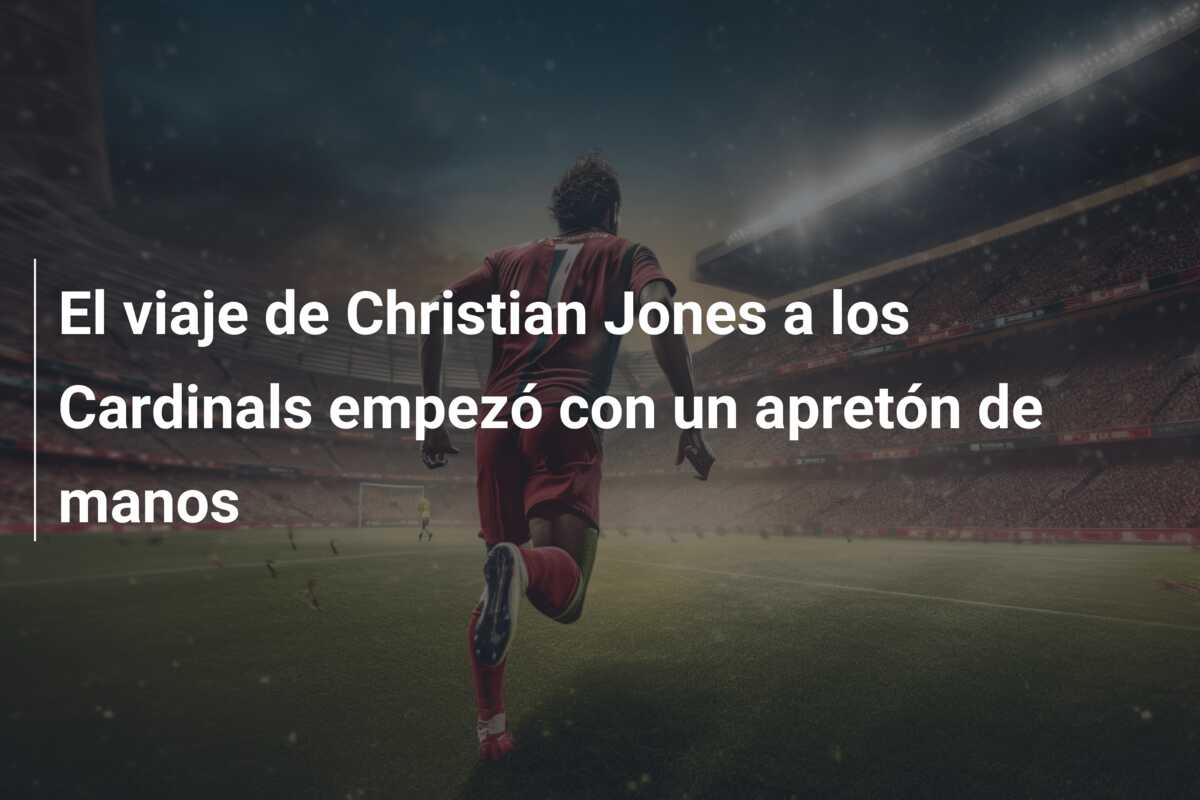 El viaje de Christian Jones a los Cardinals empezó con un apretón de manos
