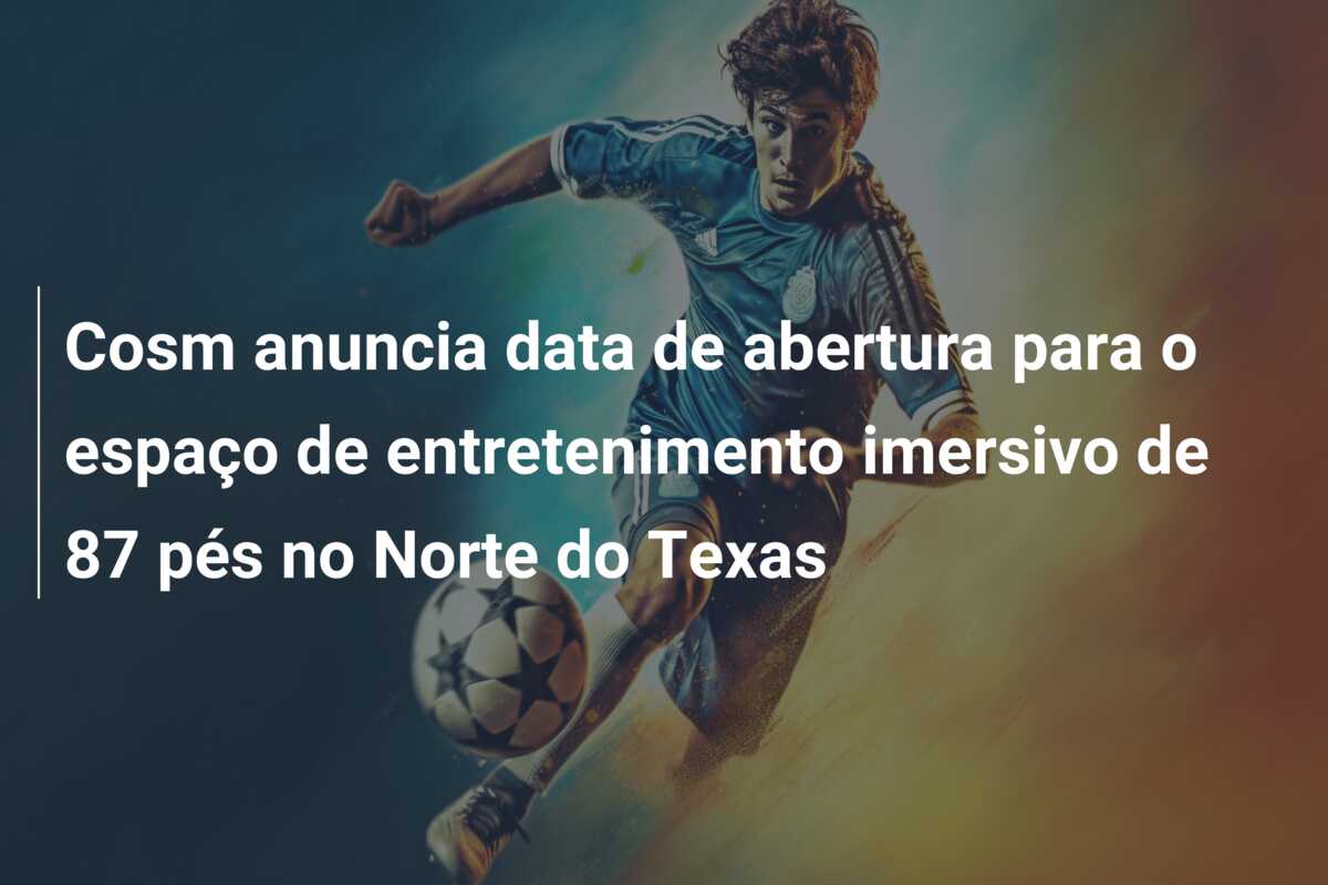 Cosm anuncia data de abertura para o espaço de entretenimento imersivo de 87 pés no Norte do Texas
