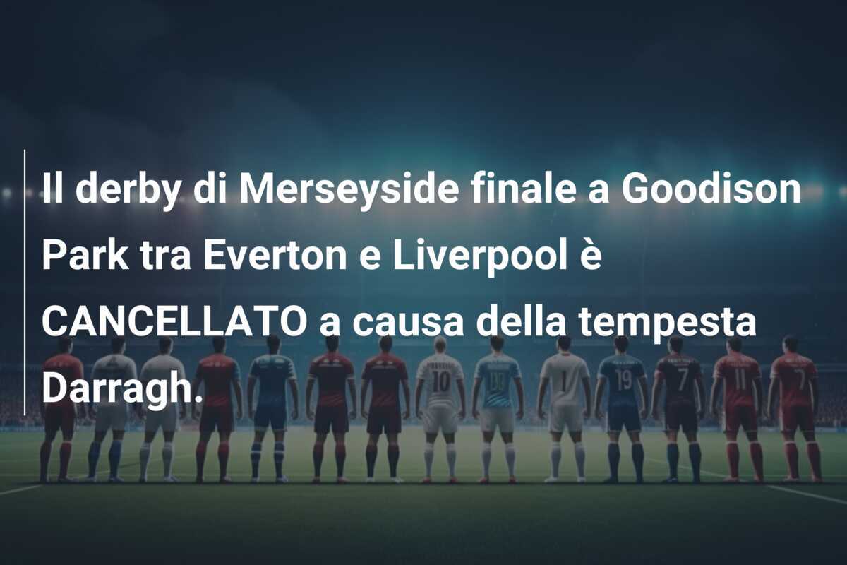 Il derby di Merseyside finale a Goodison Park tra Everton e Liverpool è CANCELLATO a causa della tempesta Darragh.