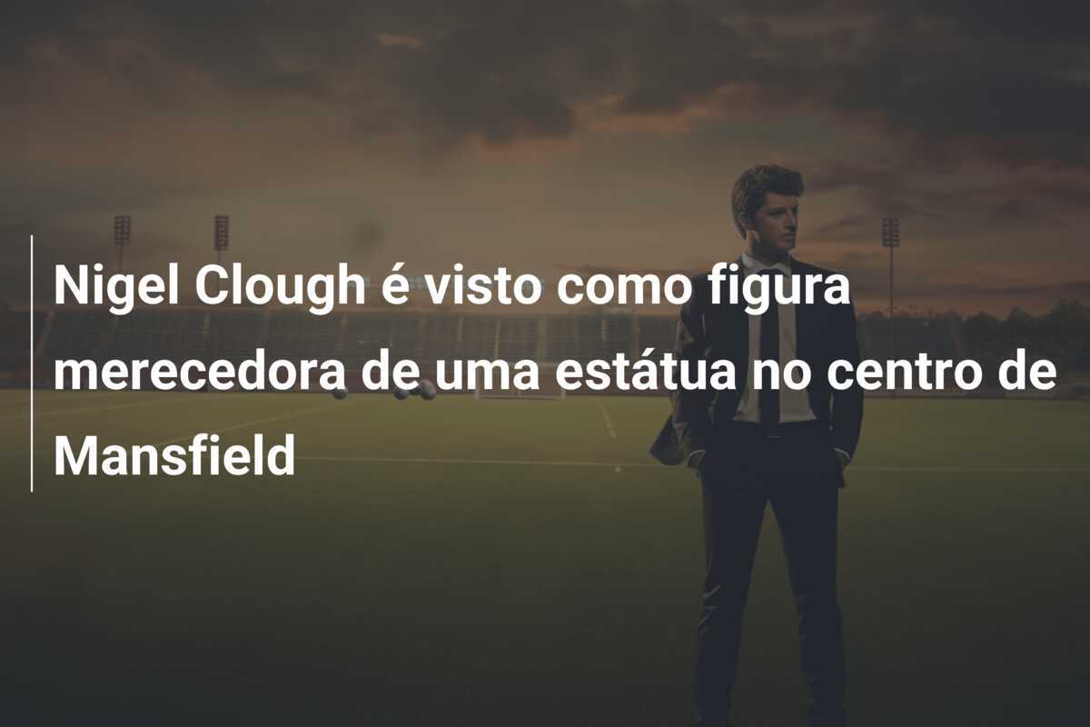 Nigel Clough é visto como figura merecedora de uma estátua no centro de Mansfield