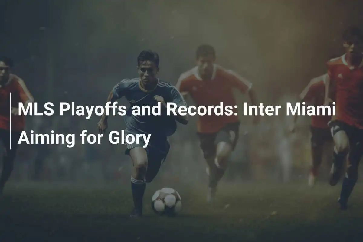Playoffs da MLS e Recordes: Inter Miami Rumo à Glória