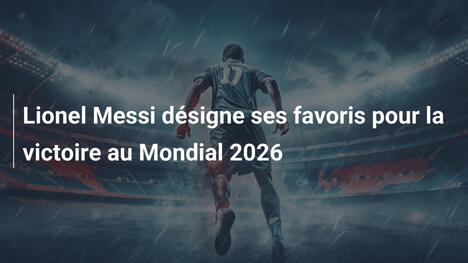 Lionel Messi désigne ses favoris pour la victoire au Mondial 2026