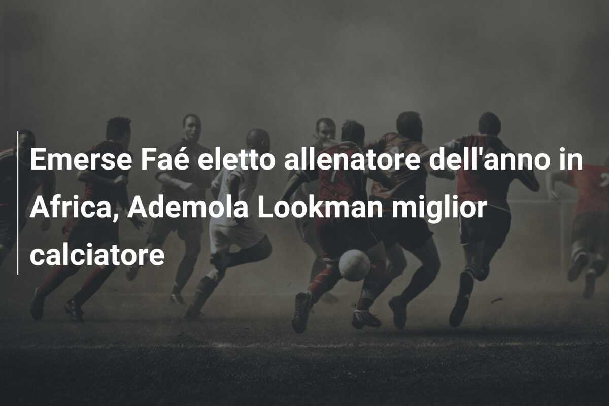 Emerse Faé eletto allenatore dell'anno in Africa, Ademola Lookman miglior calciatore