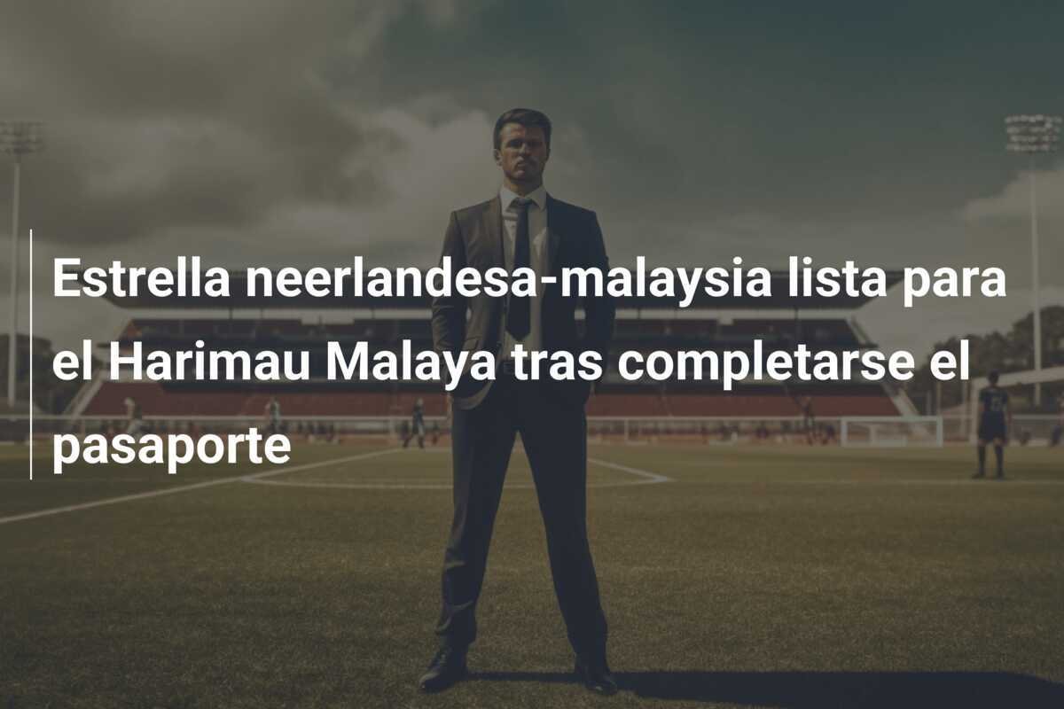 Estrella neerlandesa-malaysia lista para el Harimau Malaya tras completarse el pasaporte
