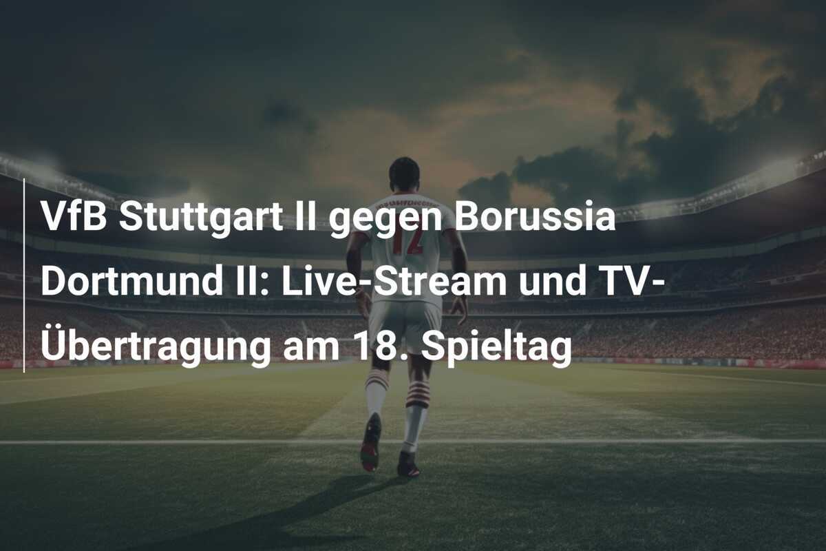 VfB Stuttgart II gegen Borussia Dortmund II: Live-Stream und TV-Übertragung am 18. Spieltag