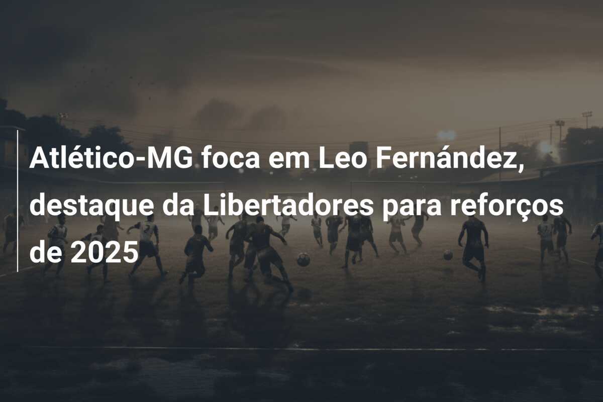 Atlético-MG foca em Leo Fernández, destaque da Libertadores para reforços de 2025