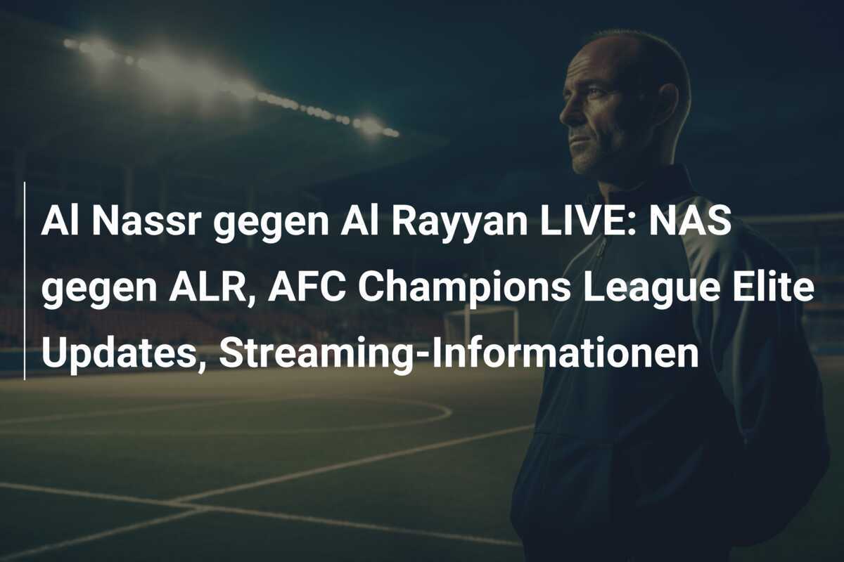 Al Nassr gegen Al Rayyan LIVE: NAS gegen ALR, AFC Champions League Elite Updates, Streaming-Informationen