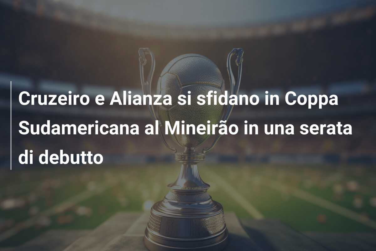 Cruzeiro e Alianza si sfidano in Coppa Sudamericana al Mineirão in una serata di debutto
