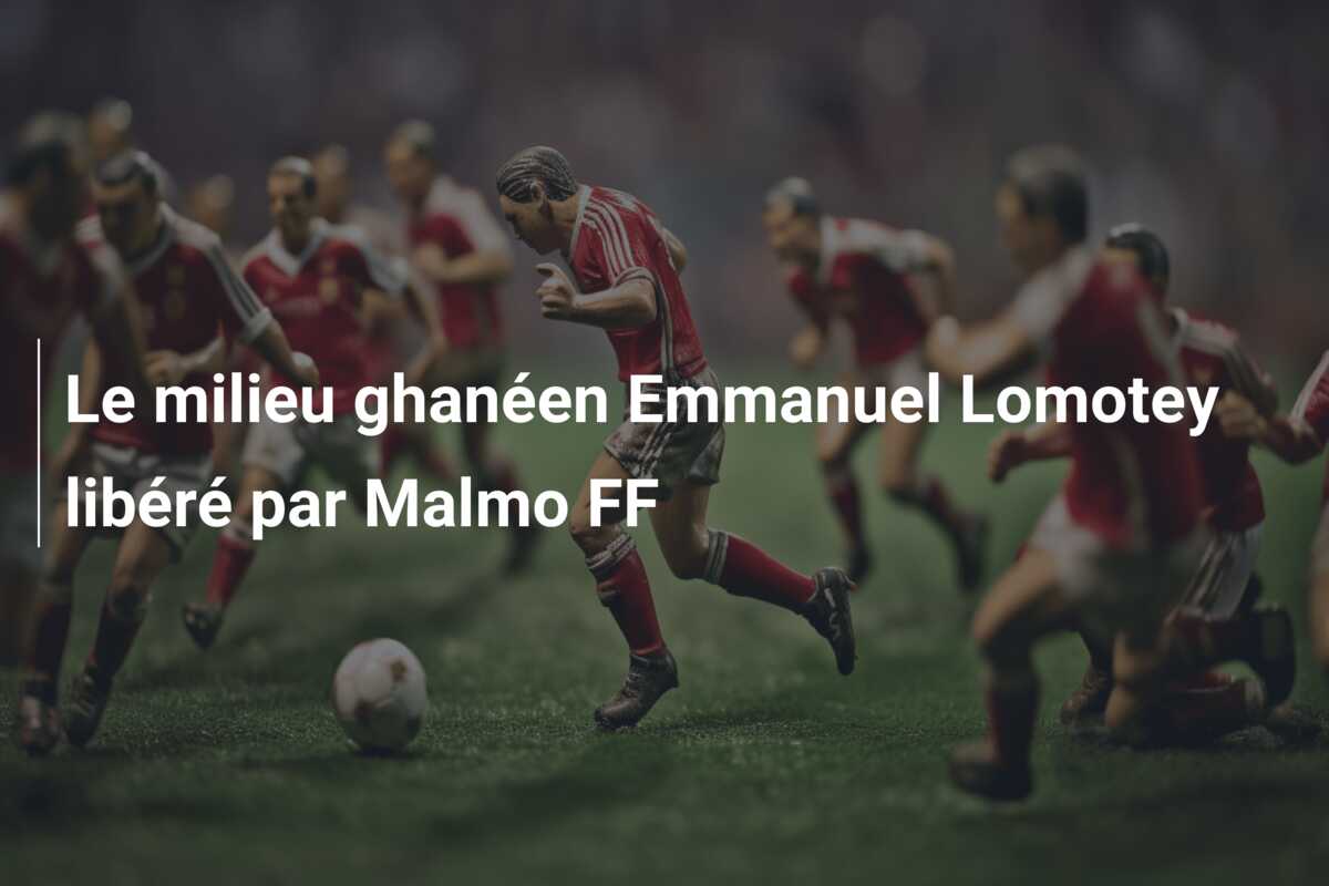 Le milieu ghanéen Emmanuel Lomotey libéré par Malmo FF
