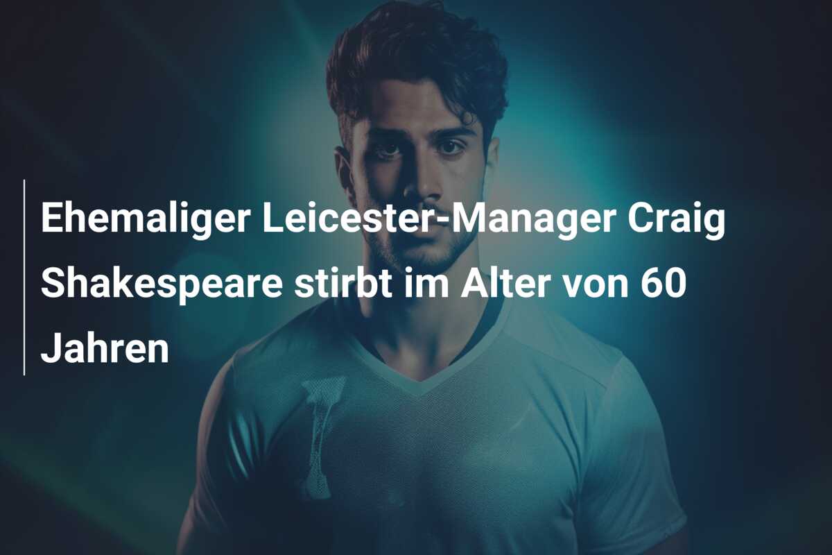 Ehemaliger Leicester-Manager Craig Shakespeare stirbt im Alter von 60 Jahren