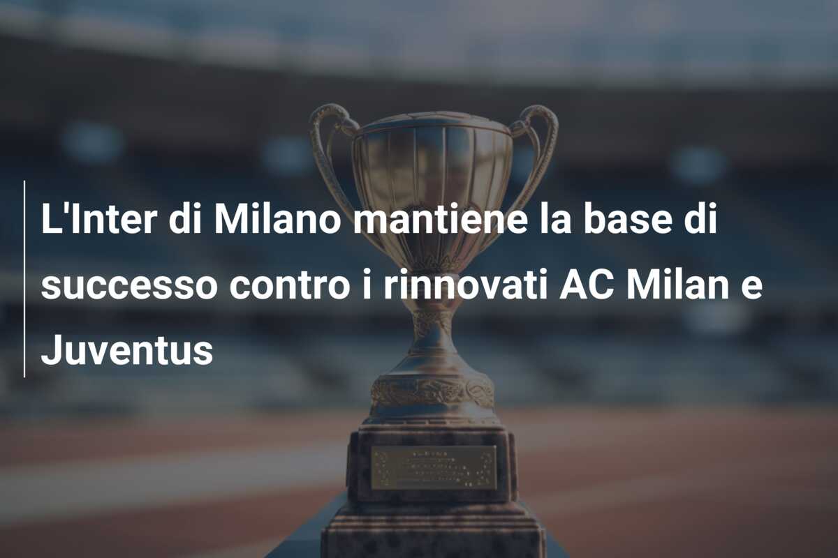 L’Inter di Milano mantiene la base di successo contro i rinnovati AC Milan e Juventus