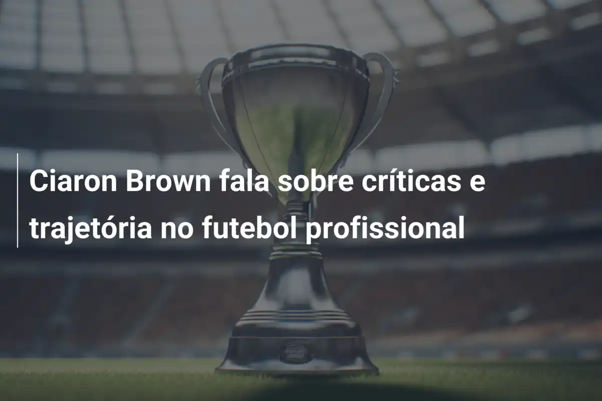 Ciaron Brown fala sobre críticas e trajetória no futebol profissional
