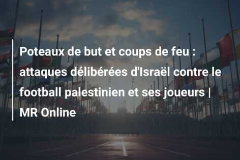 Poteaux de but et coups de feu : attaques délibérées d’Israël contre le football palestinien et ses joueurs | MR Online